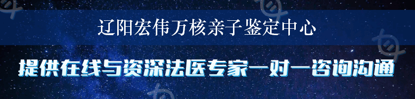 辽阳宏伟万核亲子鉴定中心